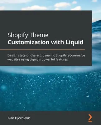 Personnalisation du thème Shopify avec Liquid : Concevoir des sites de commerce électronique Shopify dynamiques et à la pointe de la technologie en utilisant les puissantes fonctionnalités de Liquid. - Shopify Theme Customization with Liquid: Design state-of-the-art, dynamic Shopify eCommerce websites using Liquid's powerful features