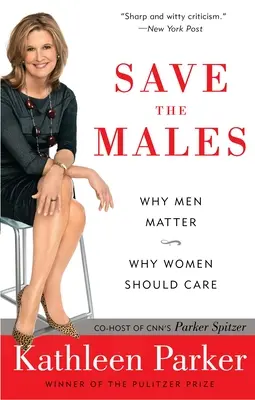 Sauver les hommes : Pourquoi les hommes comptent Pourquoi les femmes devraient s'en préoccuper - Save the Males: Why Men Matter Why Women Should Care