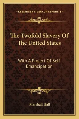 Le double esclavage des États-Unis : Avec un projet d'auto-émancipation - The Twofold Slavery Of The United States: With A Project Of Self-Emancipation