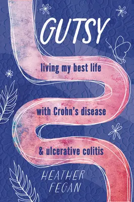 Gutsy : Vivre au mieux avec la maladie de Crohn et la colite ulcéreuse - Gutsy: Living My Best Life with with Crohn's Disease & Ulcerative Colitis