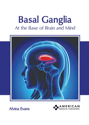 Les ganglions de la base : A la base du cerveau et de l'esprit - Basal Ganglia: At the Base of Brain and Mind