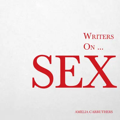 Écrivains sur... Sexe : Un livre de citations, de poèmes et de réflexions littéraires - Writers on... Sex: A Book of Quotes, Poems and Literary Reflections