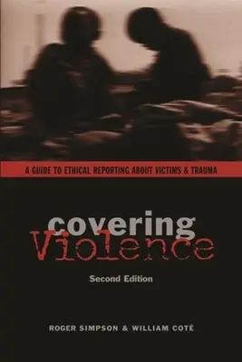 Couvrir la violence : Un guide pour un reportage éthique sur les victimes et les traumatismes - Covering Violence: A Guide to Ethical Reporting about Victims & Trauma