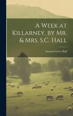 Une semaine à Killarney, par M. et Mme S.C. Hall - A Week at Killarney, by Mr. & Mrs. S.C. Hall