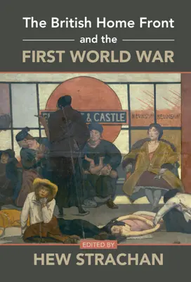 Le front intérieur britannique et la Première Guerre mondiale - The British Home Front and the First World War