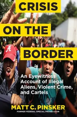 Crise à la frontière : Un témoin oculaire des étrangers illégaux, des crimes violents et des cartels - Crisis on the Border: An Eyewitness Account of Illegal Aliens, Violent Crime, and Cartels