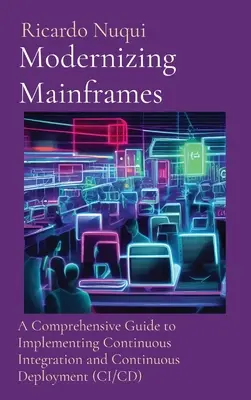 Moderniser les ordinateurs centraux : Un guide complet pour la mise en œuvre de l'intégration et du déploiement continus (CI/CD) - Modernizing Mainframes: A Comprehensive Guide to Implementing Continuous Integration and Continuous Deployment (CI/CD)