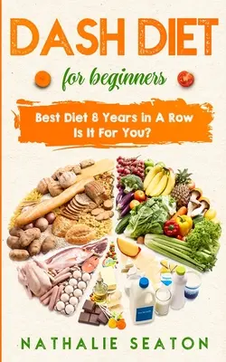 Régime DASH pour les débutants : Le meilleur régime 8 années de suite : est-ce pour vous ? - DASH DIET For Beginners: Best Diet 8 Years in a Row: Is It For You?