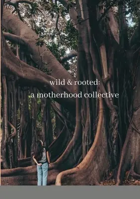 wild & rooted : un collectif de maternité - wild & rooted: a motherhood collective