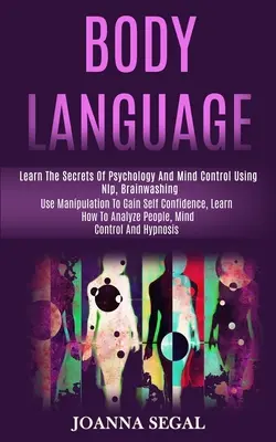 Le langage du corps : Les secrets de la psychologie et du contrôle de l'esprit en utilisant la PNL, le lavage de cerveau (Utiliser la manipulation pour gagner de la confiance en soi, Le - Body Language: Learn the Secrets of Psychology and Mind Control Using Nlp, Brainwashing (Use Manipulation to Gain Self Confidence, Le