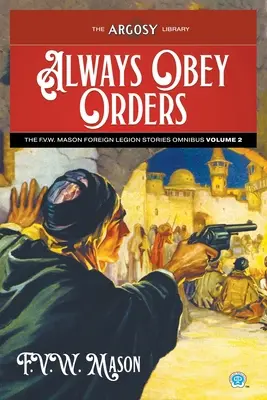 Toujours obéir aux ordres : Les histoires de la Légion étrangère de F.V.W. Mason Omnibus, Volume 2 - Always Obey Orders: The F.V.W. Mason Foreign Legion Stories Omnibus, Volume 2