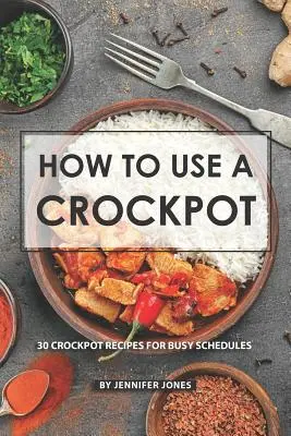 Comment utiliser une mijoteuse : 30 recettes de mijoteuses pour les horaires chargés - How to use a Crockpot: 30 Crockpot Recipes for Busy Schedules