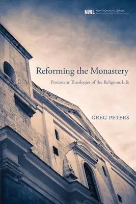 Réformer le monastère : Les théologies protestantes de la vie religieuse - Reforming the Monastery: Protestant Theologies of the Religious Life