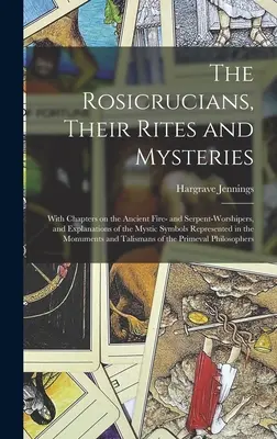 Les Rose-Croix, leurs rites et leurs mystères, avec des chapitres sur les anciens adorateurs du feu et du serpent, et des explications sur les symboles mystiques représentés. - The Rosicrucians, Their Rites and Mysteries; With Chapters on the Ancient Fire- and Serpent-worshipers, and Explanations of the Mystic Symbols Represe