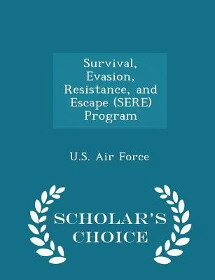 Programme de survie, d'évasion, de résistance et d'évasion (Sere) - Édition de choix du chercheur - Survival, Evasion, Resistance, and Escape (Sere) Program - Scholar's Choice Edition