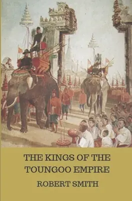 Les rois de l'empire Toungoo - The Kings of the Toungoo Empire