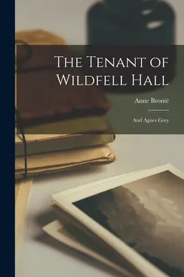 Le locataire de Wildfell Hall : Et Agnes Grey - The Tenant of Wildfell Hall: And Agnes Grey