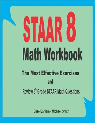 STAAR 8 Math Workbook : The Most Effective Exercises and Review 8th Grade STAAR Math Questions (en anglais) - STAAR 8 Math Workbook: The Most Effective Exercises and Review 8th Grade STAAR Math Questions