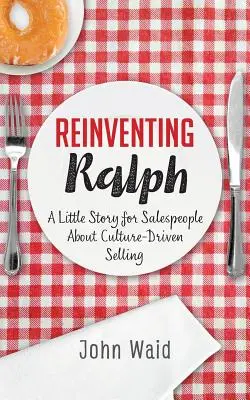 Réinventer Ralph : Une petite histoire pour les vendeurs sur la vente axée sur la culture - Reinventing Ralph: A Little Story for Salespeople about Culture-Driven Selling