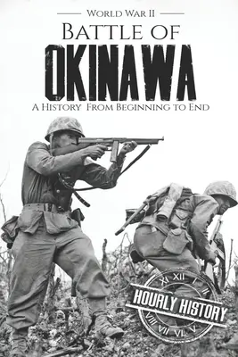 Bataille d'Okinawa - Seconde Guerre mondiale : Une histoire du début à la fin - Battle of Okinawa - World War II: A History from Beginning to End