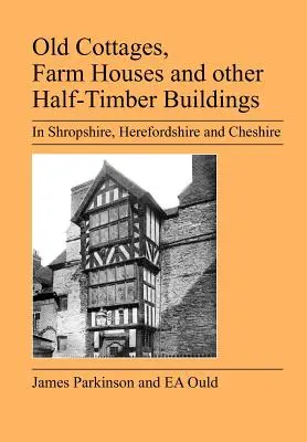 Anciens cottages, maisons de ferme et autres bâtiments en bois dans le Shropshire, le Herefordshire et le Cheshire - Old Cottages, Farm Houses and Other Half-Timber Buildings in Shropshire, Herefordshire and Cheshire