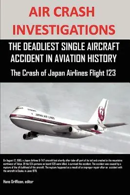 Enquêtes sur les accidents aériens : L'accident d'avion le plus meurtrier de l'histoire de l'aviation Le crash du vol 123 de Japan Airlines - Air Crash Investigations: The Deadliest Single Aircraft Accident in Aviation History the Crash of Japan Airlines Flight 123