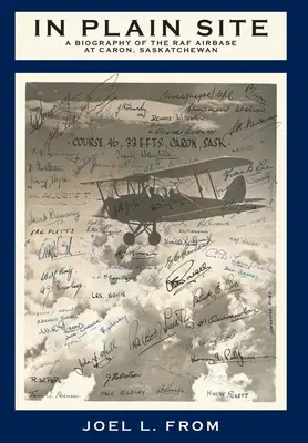 En toute simplicité : Une biographie de la base aérienne de la RAF à Caron, Saskatchewan - In Plain Site: A Biography of the RAF Airbase at Caron, Saskatchewan