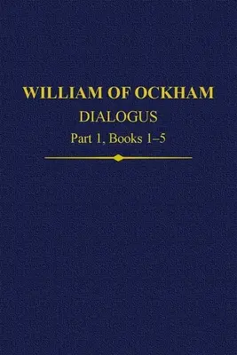 Guillaume d'Ockham Dialogus Partie 1, Livres 1-5 - William of Ockham Dialogus Part 1, Books 1-5