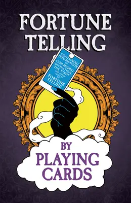 Fortune Telling by Playing Cards - contenant des informations sur la lecture des cartes, la divination, le tarot et d'autres aspects de la divination. - Fortune Telling by Playing Cards - Containing Information on Card Reading, Divination, the Tarot and Other Aspects of Fortune Telling