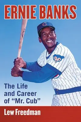 Ernie Banks : La vie et la carrière de M. Cub - Ernie Banks: The Life and Career of Mr. Cub