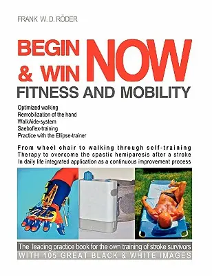 Begin & Win Fitness and Mobility Now (Commencez et gagnez en forme et en mobilité dès maintenant) : De la chaise roulante à la marche par l'auto-entraînement Thérapie pour surmonter l'hémiparésie spastique après un accident vasculaire cérébral En - Begin & Win Fitness and Mobility Now: From Wheel chair to walking through self-training Therapy to overcome the spastic hemiparesis after a stroke In