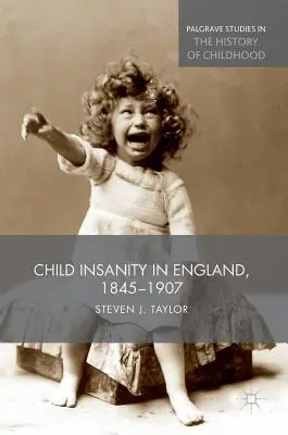 L'aliénation mentale des enfants en Angleterre, 1845-1907 - Child Insanity in England, 1845-1907