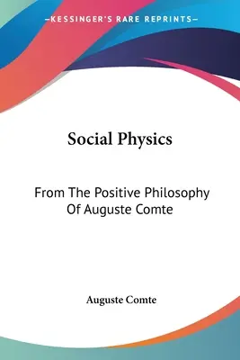 Physique sociale : De la philosophie positive d'Auguste Comte - Social Physics: From The Positive Philosophy Of Auguste Comte