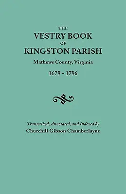 Livre de la paroisse de Kingston, comté de Mathews, Virginie (jusqu'au 1er mai 1791, comté de Gloucester), 1679-1796 - Vestry Book of Kingston Parish, Mathews County, Virginia (Until May 1, 1791, Gloucester County), 1679-1796