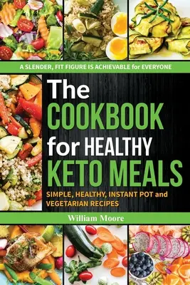 Le livre de cuisine pour des repas keto sains : Simple, healthy, instant pot and vegetarian recipes (the best recipes for keto diets, cookbook for beginners 2019). - The cookbook for healthy keto meals: Simple, healthy, instant pot and vegetarian recipes (the best recipes for keto diets, cookbook for beginners 2019