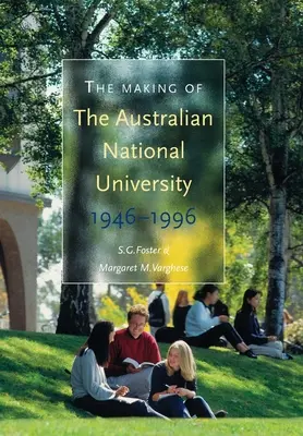 La création de l'Université nationale australienne : 1946-1996 - The Making of The Australian National University: 1946-1996