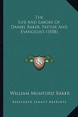 La vie et le travail de Daniel Baker, pasteur et évangéliste (1858) - The Life And Labors Of Daniel Baker, Pastor And Evangelist (1858)