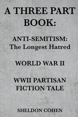 Un livre en trois parties : L'antisémitisme : La plus longue haine / Seconde Guerre mondiale / Récit de fiction partisane de la Seconde Guerre mondiale - A Three Part Book: Anti-Semitism: The Longest Hatred / World War II / WWII Partisan Fiction Tale