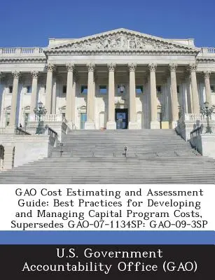 Gao Cost Estimating and Assessment Guide : Meilleures pratiques pour l'élaboration et la gestion des coûts des programmes d'investissement, remplace Gao-07-1134sp : Gao-09-3sp - Gao Cost Estimating and Assessment Guide: Best Practices for Developing and Managing Capital Program Costs, Supersedes Gao-07-1134sp: Gao-09-3sp