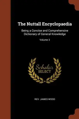 L'encyclopédie Nuttall : Un dictionnaire concis et complet de connaissances générales ; Volume 3 - The Nuttall Encyclopaedia: Being a Concise and Comprehensive Dictionary of General Knowledge; Volume 3