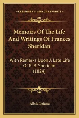 Mémoires de la vie et des écrits de Frances Sheridan : Avec des remarques sur une vie tardive de R. B. Sheridan (1824) - Memoirs Of The Life And Writings Of Frances Sheridan: With Remarks Upon A Late Life Of R. B. Sheridan (1824)