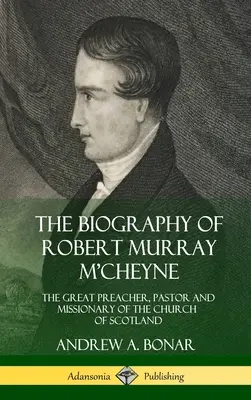 Biographie de Robert Murray M'Cheyne : Le grand prédicateur, pasteur et missionnaire de l'Église d'Écosse (couverture rigide) - The Biography of Robert Murray M'Cheyne: The Great Preacher, Pastor and Missionary of the Church of Scotland (Hardcover)