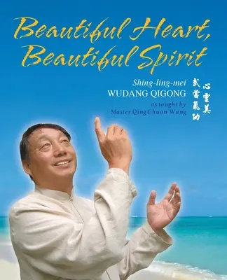 Beau cœur, bel esprit (Shing-Ling-Mei Wudang Qigong tel qu'enseigné par Maître Qing Chuan Wang) - Beautiful Heart, Beautiful Spirit (Shing-Ling-Mei Wudang Qigong as Taught by Master Qing Chuan Wang)