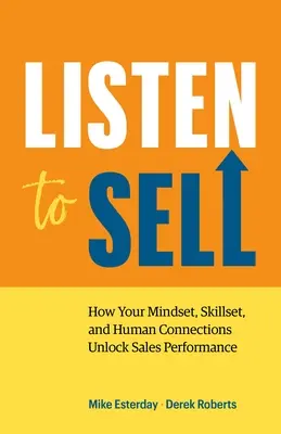 Écouter pour vendre : Comment votre état d'esprit, vos compétences et vos relations humaines débloquent les performances de vente - Listen to Sell: How Your Mindset, Skillset, and Human Connections Unlock Sales Performance