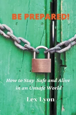 SOYEZ PRÊTS ! Comment rester en sécurité et en vie dans un monde dangereux. - BE PREPARED! How to Stay Safe And Alive in An Unsafe World.