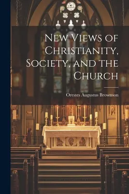 Nouveaux points de vue sur le christianisme, la société et l'Église - New Views of Christianity, Society, and the Church