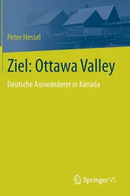 Ziel : Ottawa Valley : Deutsche Auswanderer in Kanada - Ziel: Ottawa Valley: Deutsche Auswanderer in Kanada