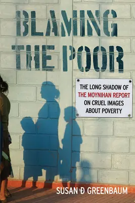 Blaming the Poor : The Long Shadow of the Moynihan Report on Cruel Images about Poverty (Blâmer les pauvres : la longue ombre du rapport Moynihan sur les images cruelles de la pauvreté) - Blaming the Poor: The Long Shadow of the Moynihan Report on Cruel Images about Poverty