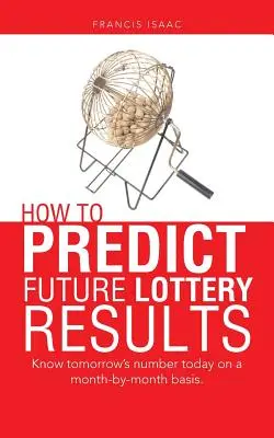 Comment prédire les résultats futurs de la loterie : Connaître le numéro de demain aujourd'hui sur une base mensuelle. - How to Predict Future Lottery Results: Know tomorrow's number today on a month-by-month basis.