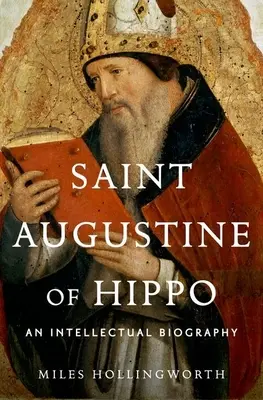 Saint Augustin d'Hippone : une biographie intellectuelle - Saint Augustine of Hippo: An Intellectual Biography